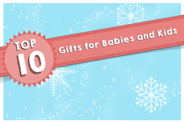 Top 10 Gifts for Babies and Kids